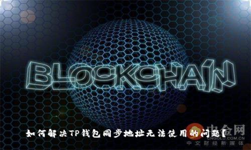 如何解决TP钱包同步地址无法使用的问题？