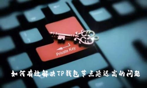  如何有效解决TP钱包节点延迟高的问题